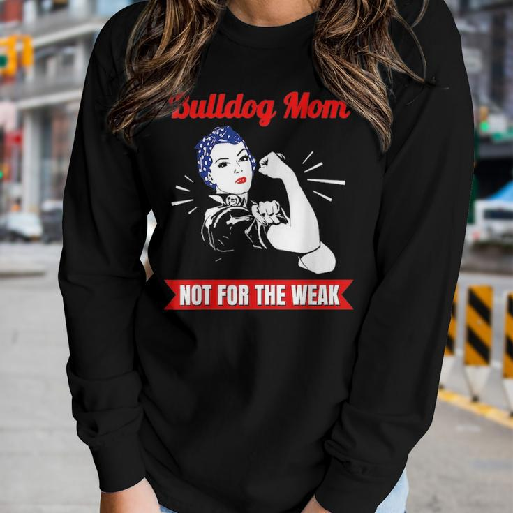 Bulldog Mom Not For The Weak Gift For Strong Bulldog Mamas Women Graphic Long Sleeve T-shirt Gifts for Her