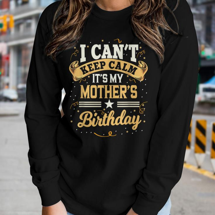 I Cant Keep Calm Its My Mother Birthday Party Women Long Sleeve T-shirt Gifts for Her