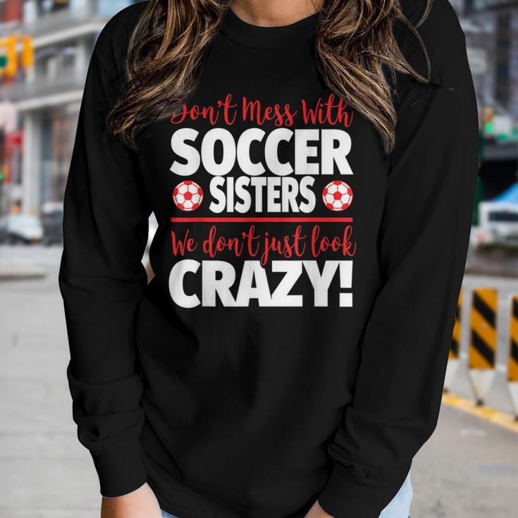 Crazy Soccer Sister We Dont Just Look Crazy Women Long Sleeve T-shirt Gifts for Her