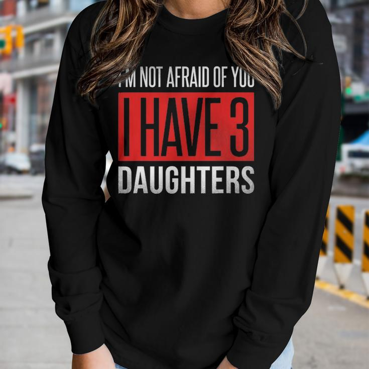 Dad Funny Im Not Afraid Of You I Have 3 Daughters Women Graphic Long Sleeve T-shirt Gifts for Her
