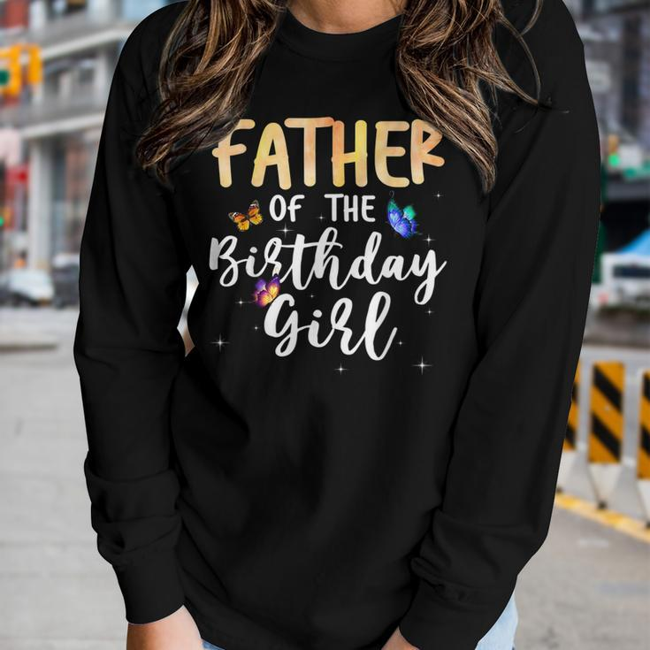 Father Of The Birthday Girl Butterfly Themed Family B Day Women Long Sleeve T-shirt Gifts for Her