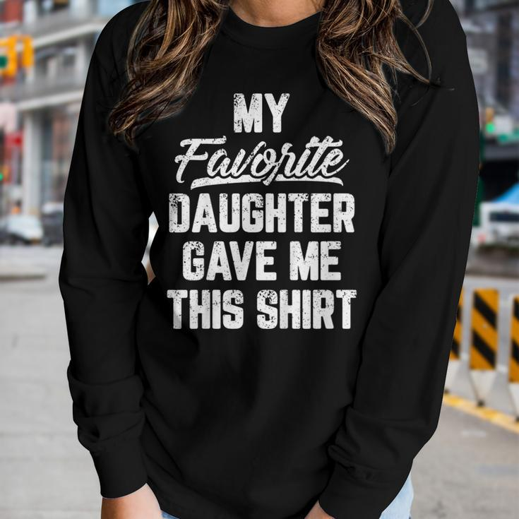 My Favorite Daughter Gave Me This Shirt Fathers Day Tshirt Women Long Sleeve T-shirt Gifts for Her