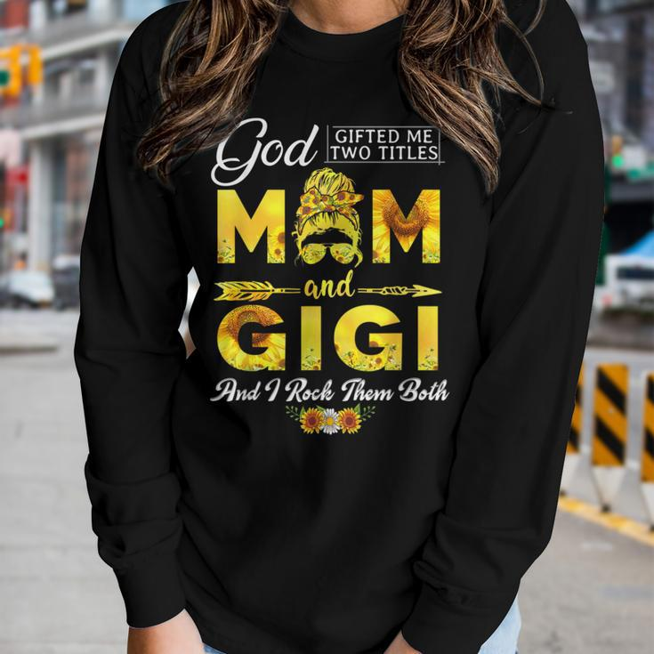 God ed Me Two Titles Mom And Gigi Sunflower Women Long Sleeve T-shirt Gifts for Her