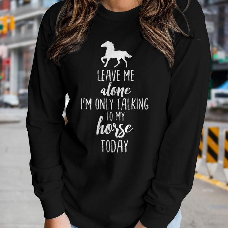 Leave Me Alone Im Only Talking To My Horse TodayWomen Long Sleeve T-shirt Gifts for Her