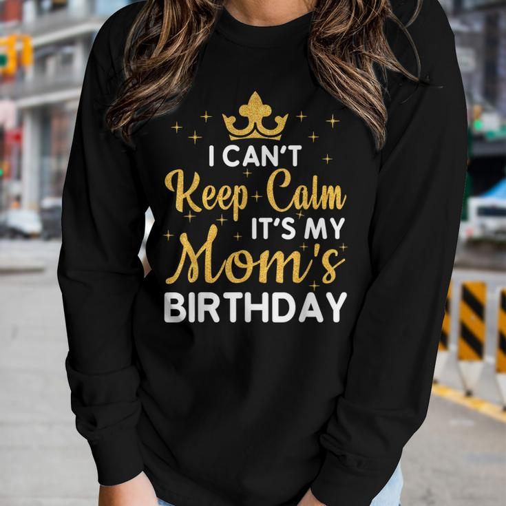 Mom Birthday Party I Cant Keep Calm Its My Moms Birthday Women Long Sleeve T-shirt Gifts for Her
