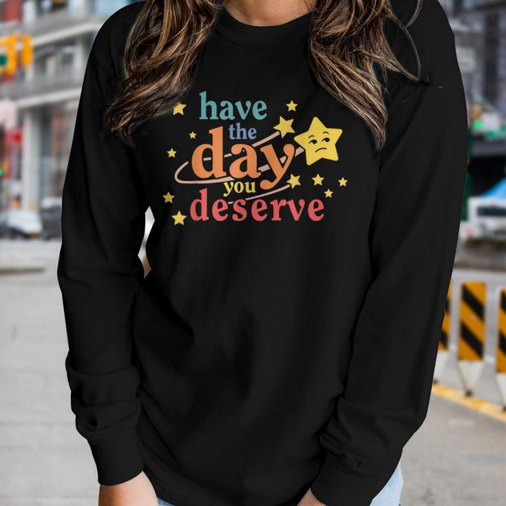 Sarcastic Have The Day You Deserve Motivational Quote Women Long Sleeve T-shirt Gifts for Her