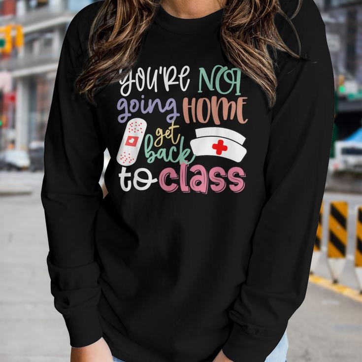 School Nurse On Duty Youre Not Going Home Get Back To Class Women Long Sleeve T-shirt Gifts for Her