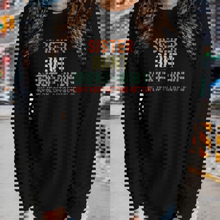 Sister Aunt Great Aunt I Just Keep Getting Better New Auntie Women Long Sleeve T-shirt Gifts for Her
