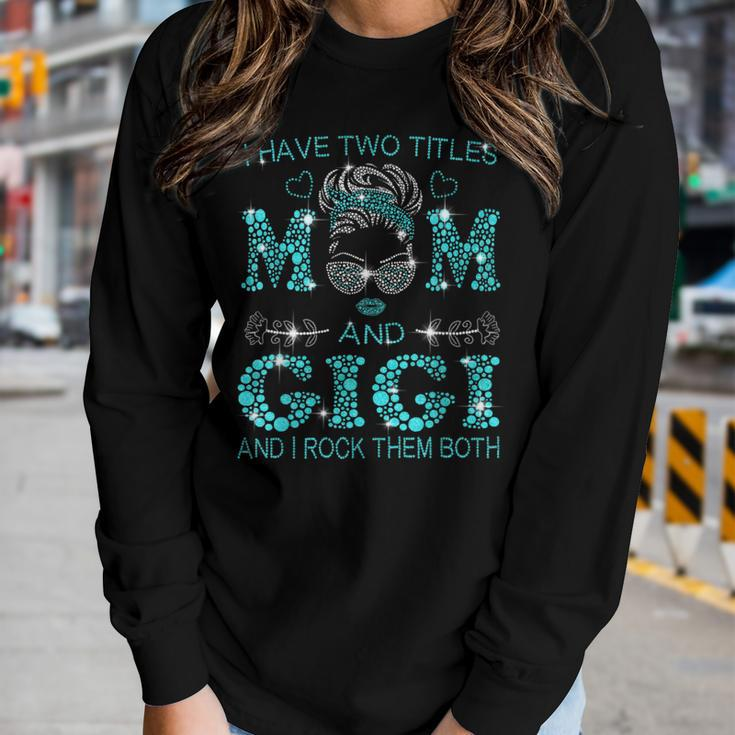 I Have Two Titles Mom And Gigi And I Rock Them Both Women Long Sleeve T-shirt Gifts for Her