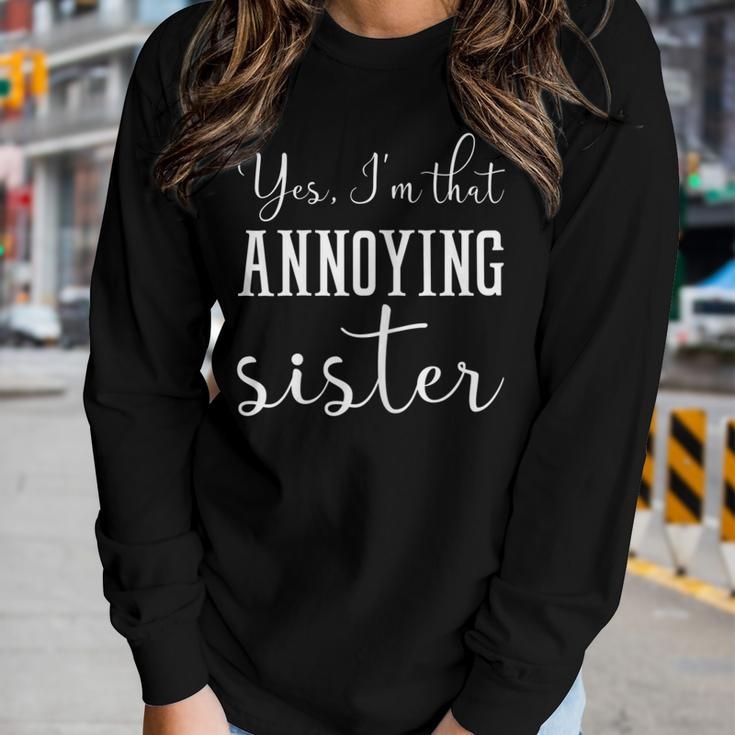 Yes I Am That Annoying Sister Women Long Sleeve T-shirt Gifts for Her