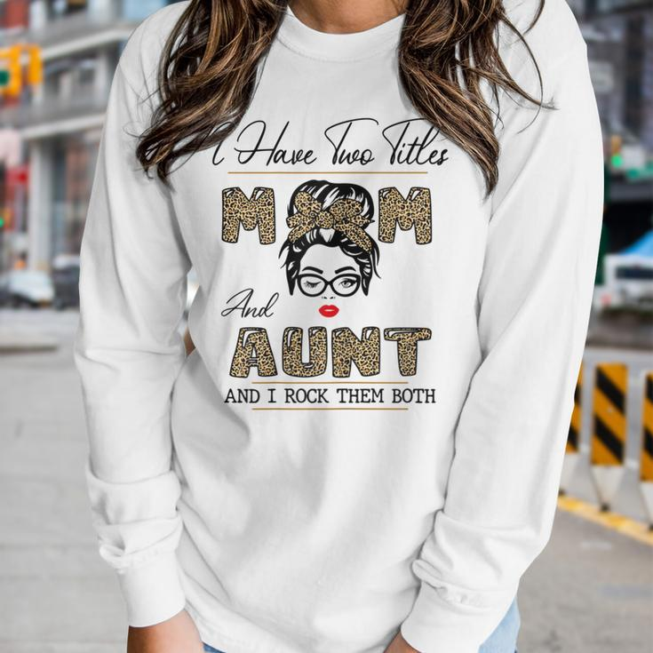 I Have Two Titles Mom And Aunt And I Rock Them Both Women Long Sleeve T-shirt Gifts for Her