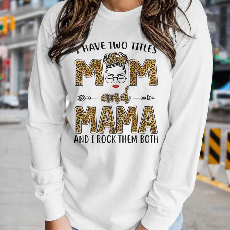 I Have Two Titles Mom And Mama And I Rock Them Both Women Long Sleeve T-shirt Gifts for Her