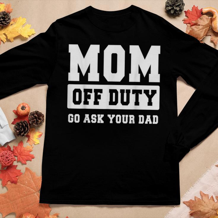 Mom Off Duty Go Ask Your Dad I Love Mom Women Long Sleeve T-shirt Unique Gifts