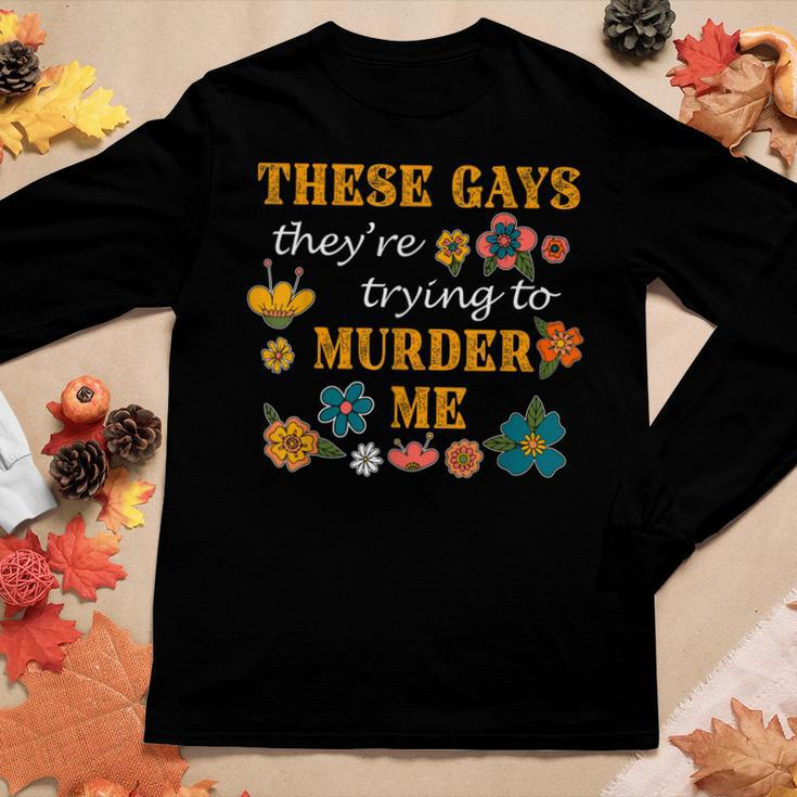 These Gays Theyre Trying To Murder Me Flowers Women Long Sleeve T-shirt Unique Gifts