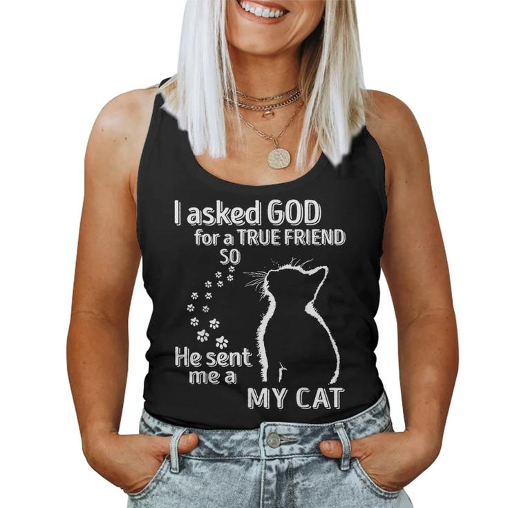 I Asked God For A True Friend So He Sent Me A My Cat Women Tank Top