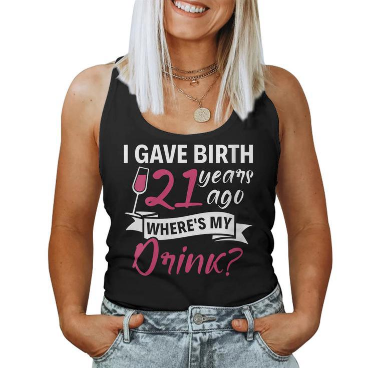 Womens 21St Birthday I Gave Birth 21 Years Ago Wheres My Drink Women Tank Top