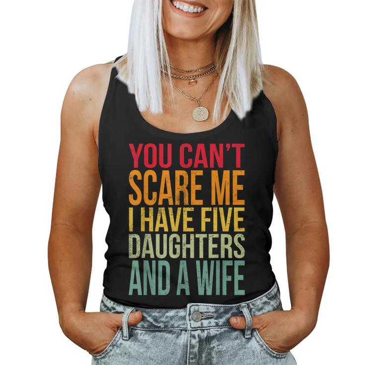 Awesome You Cant Scare Me I Have Five Daughters And A Wife Women Tank Top