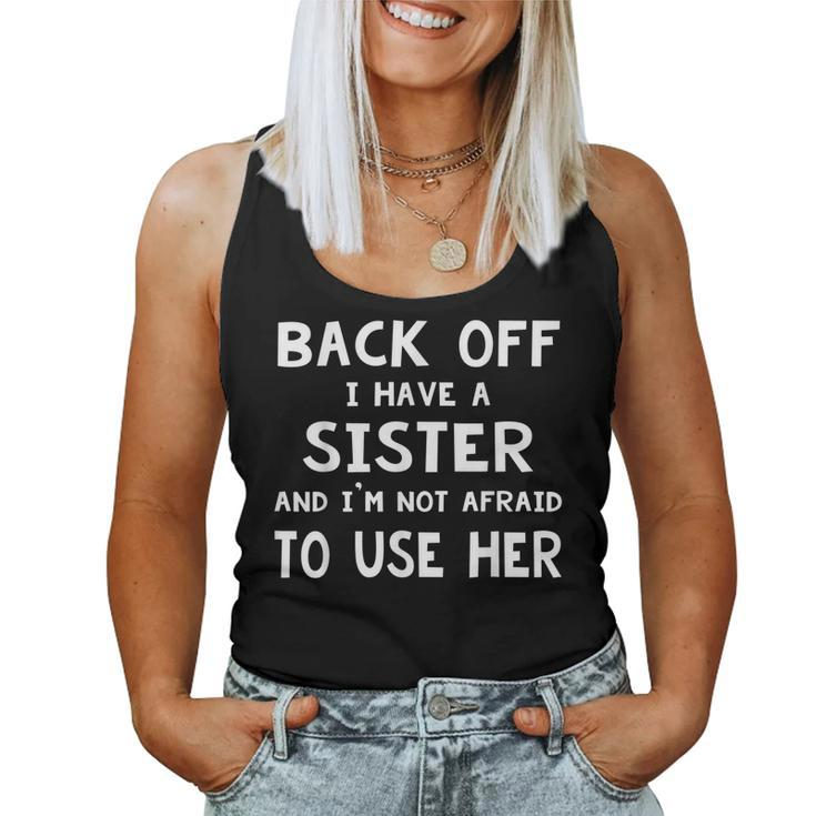 Back Off I Have A Sister And Im Not Afraid To Use Her Women Tank Top