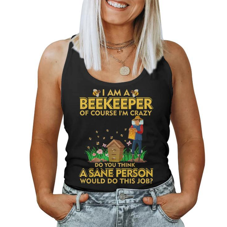 I Am A Beekeeper Of Course Im Crazy Do You Think This Job Women Tank Top