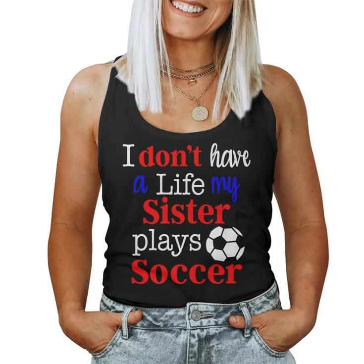 I Dont Have A Life My Sister Plays Soccer Women Tank Top