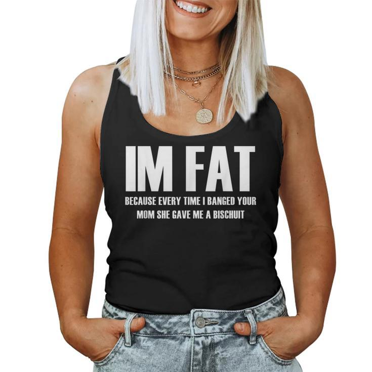 Im Fat Because Everytime I Fucked Your Mom She Gave Me Women Tank Top
