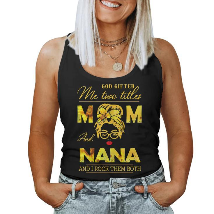 God ed Me Two Titles Mom And Nana Sunflower Gits Women Tank Top