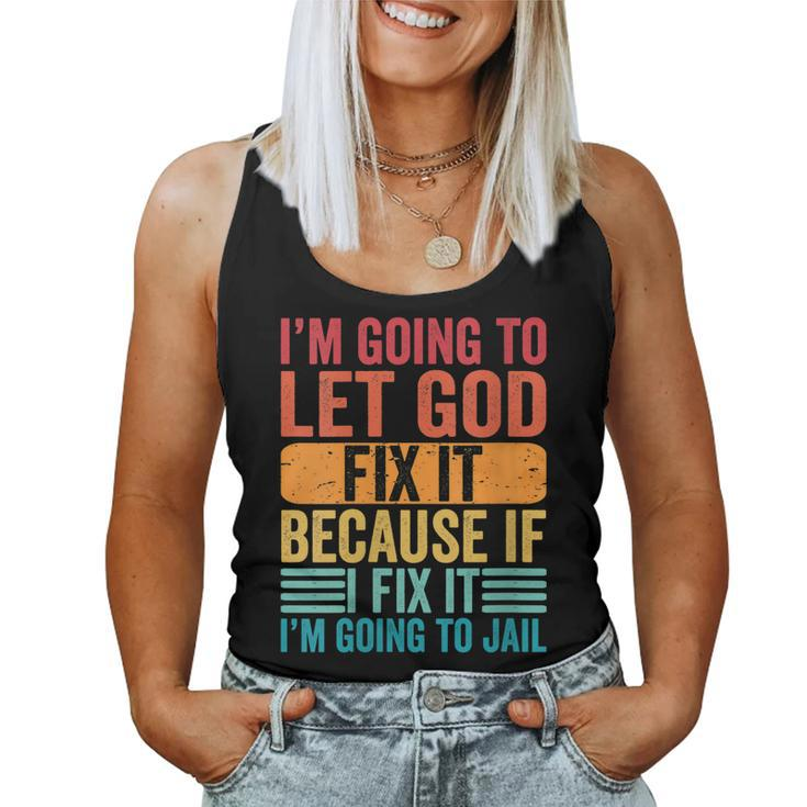 Womens Im Going To Let God Fix It If I Fix It Im Going To Jail Women Tank Top