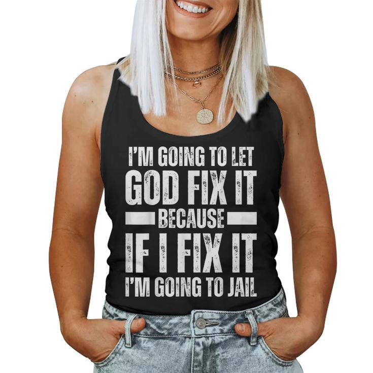 Im Gonna Let God Fix It Because If I Fix It Im Going To Jail Women Tank Top