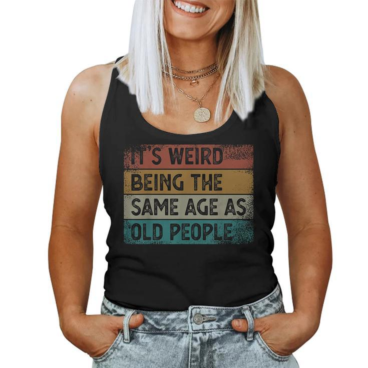 Its Weird Being The Same Age As Old People Retro Sarcastic Women Tank Top