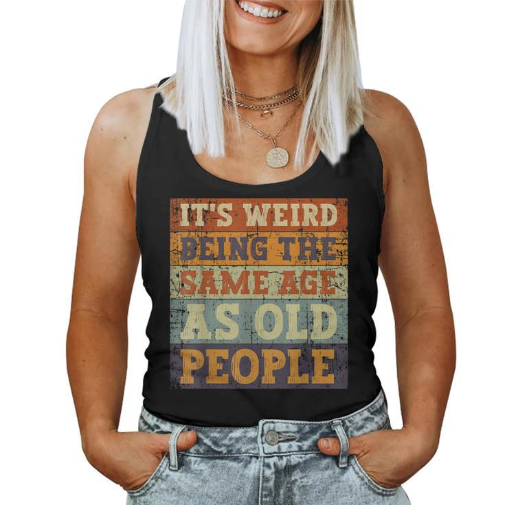 Its Weird Being The Same Age As Old People Retro Sarcastic Women Tank Top