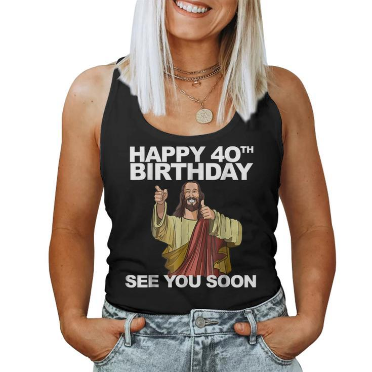 Jesus Happy 40Th Birthday See You Soon Shirt B-Day Tee Women Tank Top
