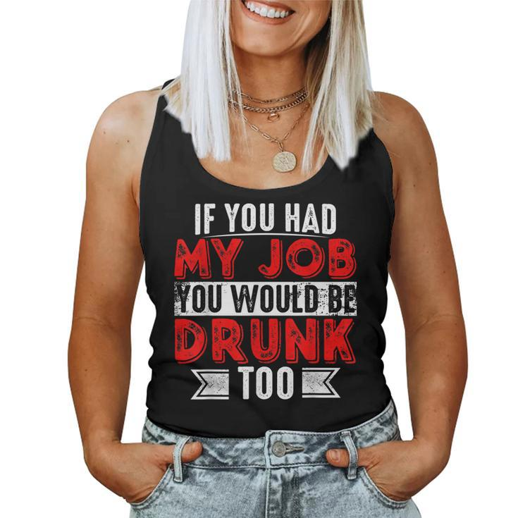 If You Had My Job You Would Be Drunk Too Women Tank Top