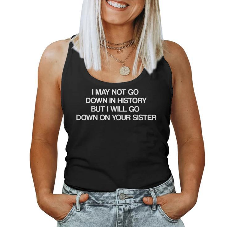 I May Not Go Down In History But Ill Go Down On Your Sister Women Tank Top