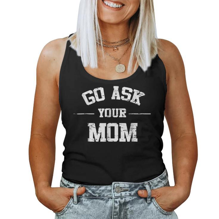 Mens Go Ask Your Mom Fathers Day Shirt Women Tank Top