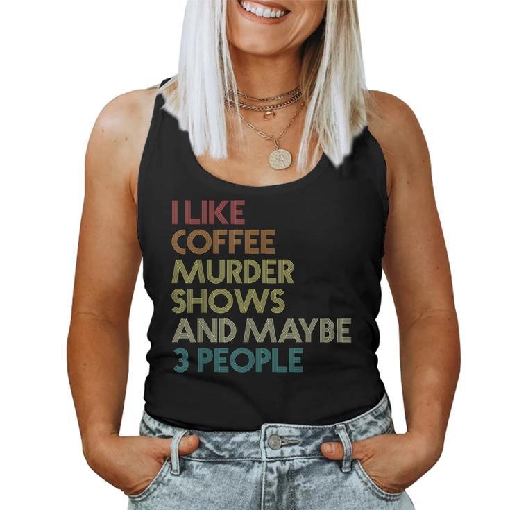 I Like Murder Shows Coffee And Maybe 3 People Retro Vintage Women Tank Top