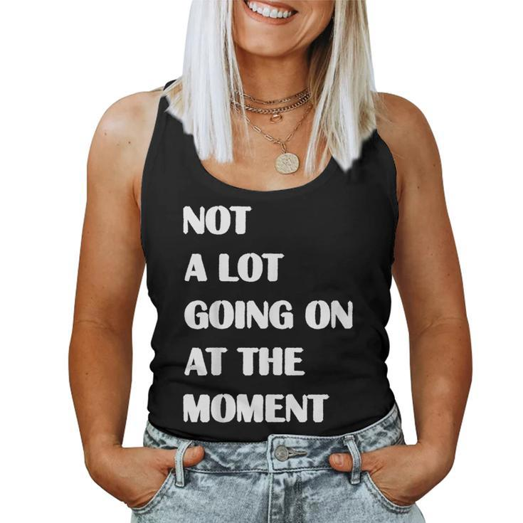 Not A Lot Going On At The Moment Sarcastic Women Tank Top