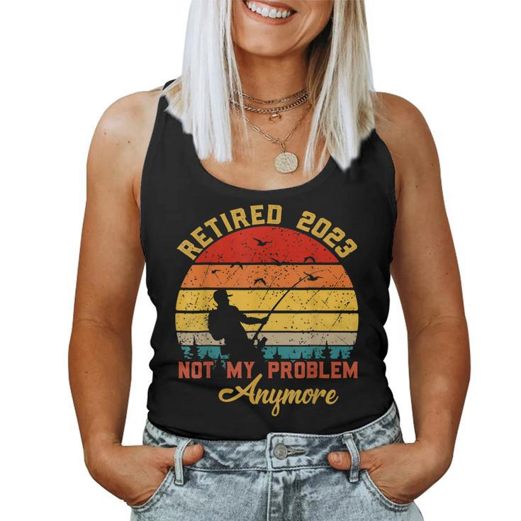 Retired 2023 Not My Problem Anymore Retirement Men Fishing  V2 Women Tank Top Basic Casual Daily Weekend Graphic