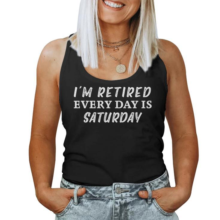 Im Retired Every Day Is Saturday Reduced Work Women Tank Top