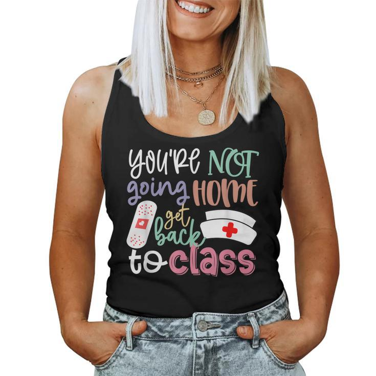 School Nurse On Duty Youre Not Going Home Get Back To Class Women Tank Top