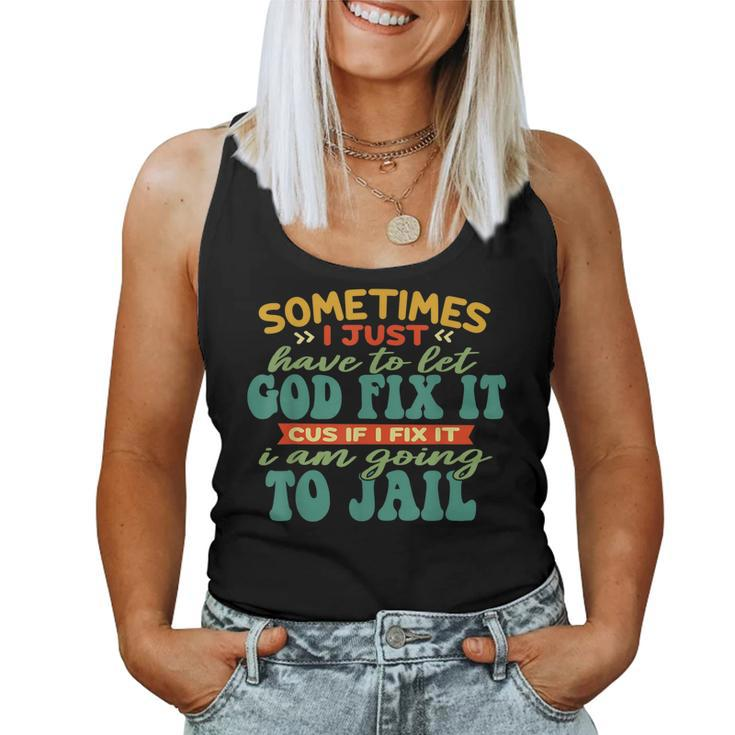 Sometimes I Just Have To Let God Fix It Cus Apparel Women Tank Top