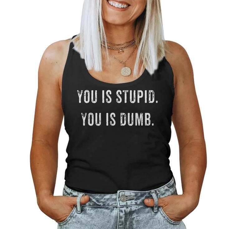 You Is Stupid You Is Dumb Mean Rude Sarcastic Women Tank Top