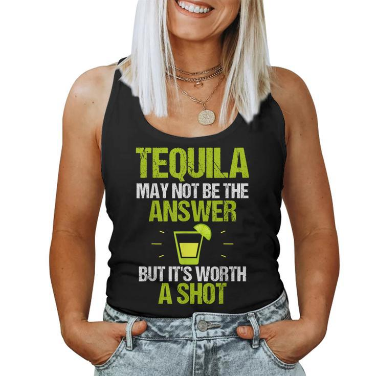 Tequila May Not Be The Answer Its Worth A Shot T Women Tank Top