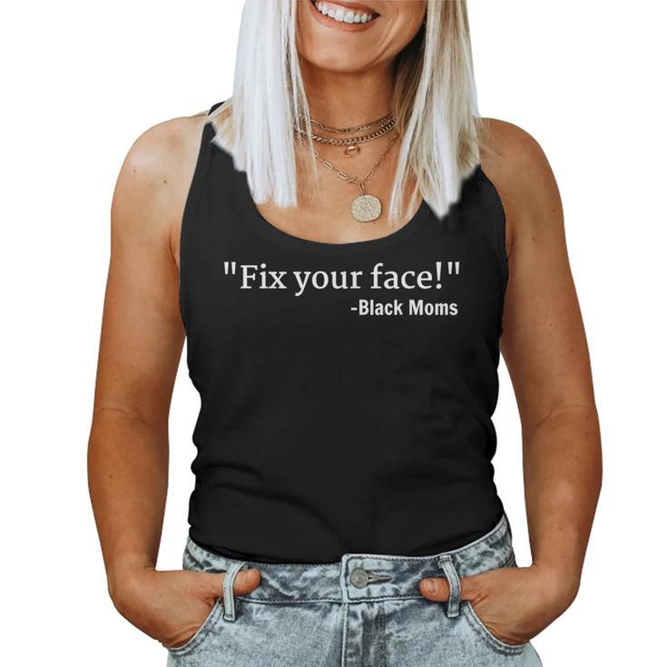Things Black Moms Say Mens Womens Fix Your Face Women Tank Top