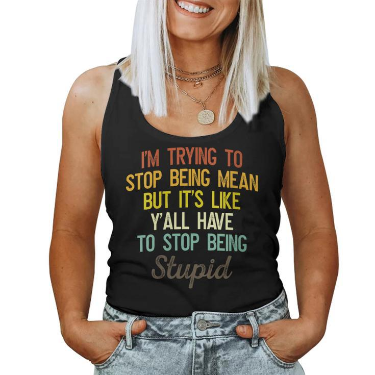 Womens Im Trying To Stop Being Mean But Its Like Yall Have To Women Tank Top