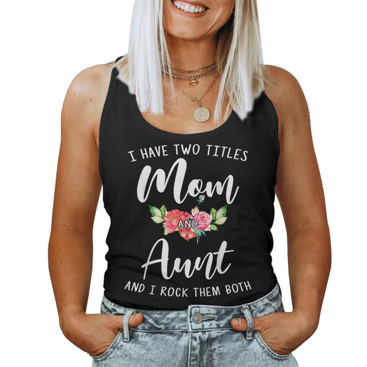 I Have Two Titles Mom And Aunt I Rock Them Both Floral Women Tank Top