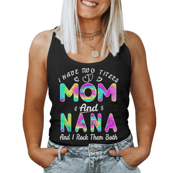 I Have Two Titles Mom And Nana And I Rock Them Tie Dye Women Tank Top