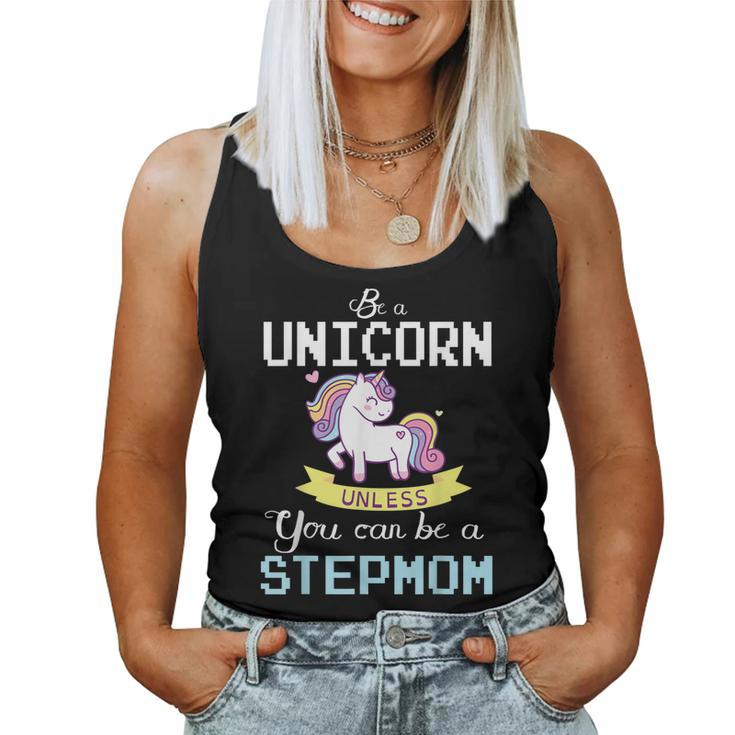 Be A Unicorn Unless You Can Be A Stepmom Happy Mother Mommy Women Tank Top