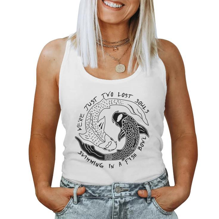 Were Just Two Lost Souls Swimming In A Fish Bowl- Love Women Tank Top
