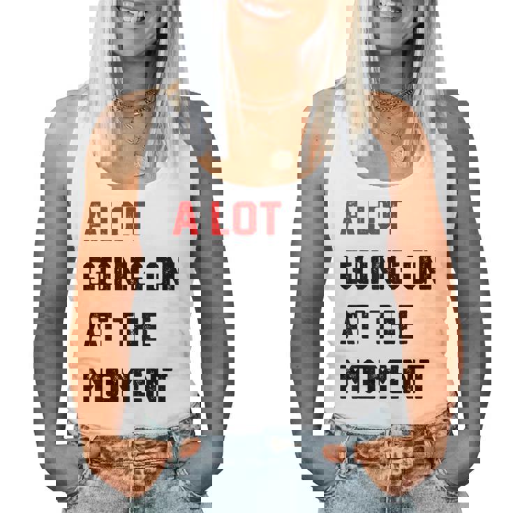 A Lot Going On At The Moment Women Tank Top