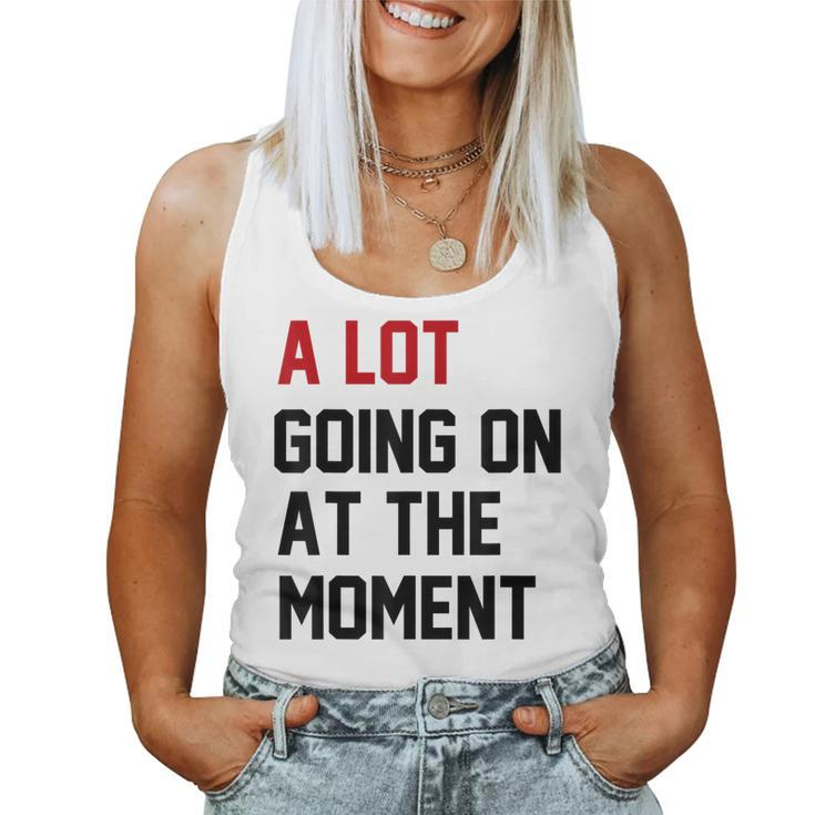 A Lot Going On At The Moment Women Tank Top
